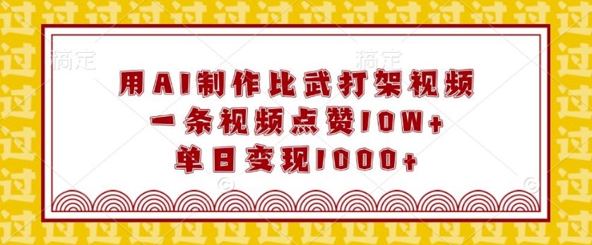 用AI制作比武打架视频，一条视频点赞10W+，单日变现1k【揭秘】-第一资源库