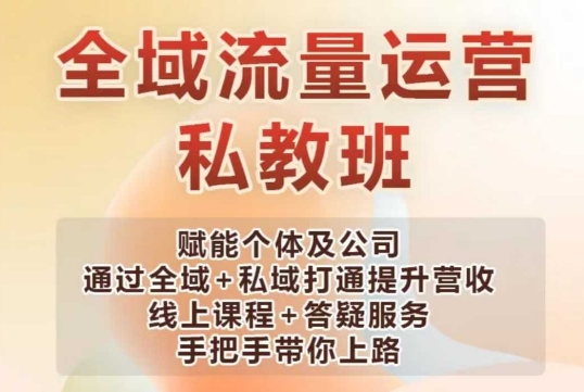 全域流量运营操盘课，赋能个体及公司通过全域+私域打通提升营收-第一资源库
